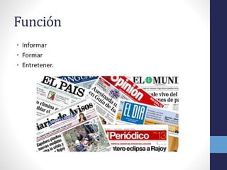 Función 
• Informar 
• Formar 
• Entretener. 
 