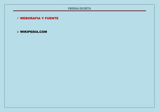 PRENSA ESCRITA 
 WEBGRAFIA Y FUENTE 
 WIKIPEDIA.COM 
 