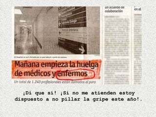 ¡Di que sí! ¡Si no me atienden estoy dispuesto a no pillar la gripe este año!. 