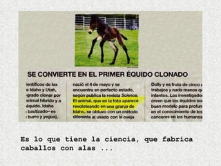 Es lo que tiene la ciencia, que fabrica caballos con alas ... 