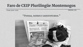 Faro de CEIP Plurilingüe Montemogos
“Prensa, nomes e autorretratos.”
Curso 2020-2021 Edición: 001
 