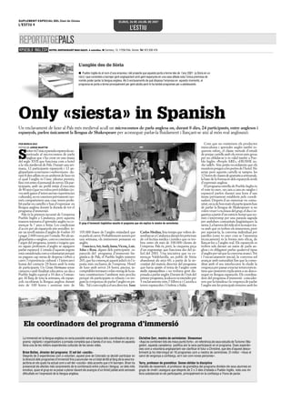 L’ESTIU
SUPLEMENT ESPECIAL DEL Diari de Girona
L’ESTIU 4
REPORTATGEPALS
PER MIREIA DAZ
FOTOS DE JORGE MARTÍN
S
iesta»ésl’únicaparaulaespanyolaau-
toritzada al microcosmos de parla
anglesa que s’ha creat en una masia
del segle XVII que funciona com a hotel
a la vila medieval de Pals. Durant una set-
mana, 12 participants espanyols i 12 an-
gloparlants«conviuen»i«sobreviuen» du-
rant8diesaïllatsenunambientdeluxeen
el qual l’anglès és l’únic idioma permès,
finsitotentreelpersonaldeservei.Elspar-
ticipants, amb un perfil mitjà d’executiu
de40anys(quenoexlouperòjubilatsijo-
ves amb ganes d’intercanviar experiències
culturals),noesconeixenprèviamentino-
més comparteixen una cosa:tenen prohi-
bitparlarencastellàis’hand’expressar en
llengua anglesa durant la durada de tot el
programa d’immersió.
Pals és la primera incursió de l’empresa
Pueblo Inglés a Catalunya, però aquesta
manera intensiva d’aprendre anglès va co-
mençar fa 7 anys a Sòria. Les condicions
d’accés per als espanyols són senzilles: te-
nir un nivell mínim d’anglès de 4 sobre 10
i pagar 2.600 euros per l’estada.Per als an-
gloparlantso«anglos»,comesconeixenen
l’argot del programa,només s’exigeix que
no siguin professors d’anglès ni sàpiguen
parlar espanyol.L’estada d’aquests segons
estàconsideradacomavoluntariatperquè
no paguen cap mena de despesa i reben a
canvi l’experiència cultural i l’intercanvi
humà del contacte 24 hores amb la resta
de participants. Un Gran Hermano sense
càmeres i amb finalitat educativa:un dia a
Pueblo Inglés equival a 10 dies a l’estran-
ger.Al llarg de tota la setmana, els espan-
yols escoltaran la llengua anglesa durant
més de 100 hores i sentiran més de
105.000 frases de l’anglès estàndard que
esparlaalcarrer.Probablementnomésper
una setmana, els immersors pensaran en
anglès.
Francisco,Art,Andy,Inma,Vicenç,Luís,
John o Rosa, alguns dels participants es-
panyols del programa d’immersió lin-
güística de Pals, el Pueblo Inglés número
265,quehacomençataquestjulioliésl’a-
posta més exclusiva de l’empresa. Hotel
de luxe amb servei 24 hores, piscina, in-
comptablesterrassesirelaxenmigdelana-
tura constitueixen l’ambient més procliu
perquè els participants es relaxin i es tre-
guinla«vergonya»deparlarl’anglèsenpú-
blic. Talicomexplicaelseudirector, Juan
Carlos Medina, feia temps que volien de-
sembarcaraCatalunyadavantlespeticions
de col·lectius mèdics i jurídics que es tro-
ben entre els més de 100.000 clients de
l’empresa. Pals és, però, la cinquena peça
d’un engranatge que funciona des del ju-
liol del 2001. Una iniciativa que va co-
mençar Valdelavilla, un poble de Sòria
abandonat als anys 60, a partir de la ne-
cessitat del mateix director del programa
que havia «patit» el tema de l’anglès «com
molts espanyolitos» i no trobava gent dis-
posadaaparlaranglès.Davantdel’èxitdel
primerprograma,laideaesvaestendreper
3 enclavaments més,l’Alberca i Cazorla a
terres espanyoles i Umbría a Itàlia.
Com que no existeixen els productes
miraculosos i aprendre anglès també re-
quereix esforç, el clàssic mètode d’estudi
de penjar cartells amb els errors més greus
per no oblidar-se’n és vàlid també a Pue-
blo Inglés: «People ARE», «HE/SHE is»,
«he talkS». Són petits recordatoris que els
monitorspengenalesportesdel’hotel.No
seran però aquests cartells ni tampoc les
12horesdeclassesdegramàticasetmanals,
la base de la formació dels espanyols àvids
d’expressió anglesa.
El programa estrella de Pueblo Inglés és
el «one to one»,un cara a cara on «anglo» i
espanyol parlen durant una hora d’uns
ítems prèviament establerts pels coordi-
nadors. Després d’un esmorzar en comu-
nitat,onjadebonmatíelsparticipantshan
de parlar la llengua de Shakespeare si no
volen veure’s exclosos del grup,el dia s’or-
ganitzaapartird’unestrictehorariqueno-
més s’interromp per una paraula sagrada
per ambdues comunitats lingüístiques: la
siesta.Labarreradelridículéslamajortra-
va amb què es troben els immersors, però
per superar-la, la conversa individual per
parelles («one to one» com se l’anomena
tècnicament) és la forma més eficaç de
llançar-los a l’anglès real. Els espanyols es
troben sols davant un natiu de parla an-
glesa i és obligatori parlar qualsevol tipus
d’anglès per tal que la conversa avanci.Tot
i l’encarcarament inicial, la conversa sol
avançar amb naturalitat fins que la como-
ditat amb el seu interlocutor fa eludir la
vergonyaperpassaratractartemesmésín-
tims que rarament explicarien a un desco-
negut en llengua espanyola. Els coordina-
dors del programa d’immersió coincidei-
xen que la timidesa i la vergonya de parlar
l’anglès són les principals rèmores amb les
Only «siesta» in Spanish
Un enclavament de luxe al Pals més medieval acull un microcosmos de parla anglesa on, durant 8 dies, 24 participants, entre anglesos i
espanyols, parlen únicament la llengua de Shakespeare per aconseguir parlar-la fluidament i llançant-se així al món real anglosaxó.
«PUEBLO INGLÉS» HOTEL RESTAURANT MAS SALVI. 4 estrelles. ■ Carmany, 13. 17256 Pals. Girona. Tel: 972 636 478.
DIJOUS, 26 DE JULIOL DE 2007
El grup d’immersió lingüística escolta el programa que els explica la mestra de cermiònies.
Els coordinadors del programa d’immersió
La immersió en la llengua anglesa no seria possible sense la tasca dels coordinadors de pro-
grama: vigilants i organitzadors a jornada completa que a banda d’un sou, troben en aquesta
feina una de les millors experiències culturals de les seves vides.
Brian Bolles, director del programa: El xef del «cocido»
Després de 3 experiències com a voluntari, aquest jove de Colorado va decidir participar en
la direcció dels programes d’immersió fins a acumular-ne un total de 60 al llarg de la seva tra-
jectòria en els quals ha actuat com a xef del «cocido» dels accents que s’hi barrejen. Brian ha
presenciat els efectes més sorprenents de la combinació entre cultura i llengua; un dels més
emotius, quan el grup es va posar a plorar davant els avanços d’un tímid jubilat amb serioses
dificultats en l’expressió de la llengua anglesa.
Christine Dorr, mestra de cerimònies: Showoman
«Aquí es combinen tots els meus punts forts», en referència als seus estudis de Turisme i Ma-
gisteri, aquesta canadenca justifica així la seva participació en el programa. Dues experièn-
cies com a voluntària angloparlant van clarificar el futur a Christine, que des d’aquest desco-
briment ja ha intervingut en 16 programes com a mestra de cerimònies. El millor: «Veus el
canvi de vergonya a confiança, se’n van com noves persones».
Terry, professor de gramàtica: Sense oblidar la disciplina
Irlandès de naixement, el professor de gramàtica del programa divideix els seus alumnes en
grups de nivell i assegura que després de 2 o 3 dies d’estada a Pueblo Inglés, nota una mi-
llora substancial en els participants, principalment en la confiança a l’hora de parlar.
L’anglès des de Sòria
● Pueblo Inglés és el nom d’una empresa i del projecte que aquesta porta a terme des de l’any 2001 (a Sòria en un
inici) i que consisteix a barrejar gent angloparlant amb gent espanyola en una casa aïllada sota l’única premissa de
només poder parlar la llengua anglesa. Als 5 enclavaments de què disposa l’empresa en aquests moments, el
programa es porta a terme principalment per gent adulta però hi ha també programes per a adolescents.
 