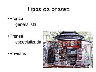 Tipos de prensa Prensa  generalista Prensa  especializada Revistas 