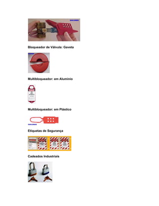 Bloqueador de Válvula: Gaveta




Multibloqueador: em Alumínio




Multibloqueador: em Plástico




Etiquetas de Segurança




Cadeados Industriais
 