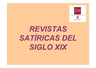 REVISTAS
SATÍRICAS DEL
  SIGLO XIX
 