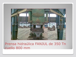Prensa hidraúlica FANJUL de 350 Tn
cuello 800 mm
 