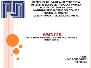 REPÚBLICA BOLIVARIANA DE VENEZUELA
MINISTERIO DEL PODER POPULAR PARA LA
EDUCACIÓN UNIVERSITARIA
INSTITUTO UNIVERSITARIO POLITÉCNICO
“SANTIAGO MARIÑO”
EXTENSIÓN COL – SEDE CIUDAD OJEDA
Autor:
JOSE BOHORQUEZ
18.795.886
 