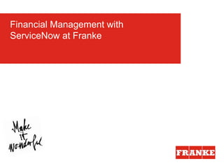 Introduction
Aarburg, 2014-
Financial Management with
ServiceNow at Franke
 