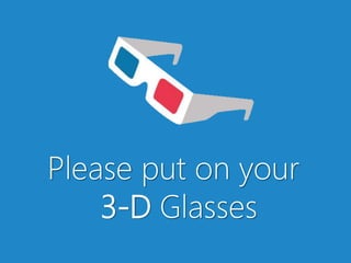 Please put on your
3-D Glasses
 