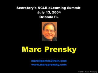 © 2004 Marc Prensky © 2004 Marc Prensky Marc Prensky [email_address] www.marcprensky.com Secretary’s NCLB eLearning Summit  July 13, 2004 Orlando FL © 2004 Marc Prensky 