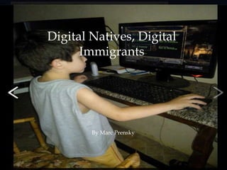 Digital Natives, Digital
      Immigrants




        By Marc Prensky
 