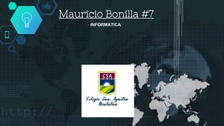 Mauricio Bonilla #7
1
INFORMATICA
 