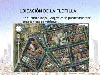 UBICACIÓN DE LA FLOTILLA
En el mismo mapa Geográfico se puede visualizar
toda la flota de vehículos.

 