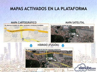 MAPAS ACTIVADOS EN LA PLATAFORMA
MAPA CARTOGRÁFICO

MAPA SATELITAL

HÍBRIDO (FUSIÓN)

 