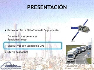 PRESENTACIÓN

 Definición De la Plataforma de Seguimiento:

Características generales
Funcionamiento
 Dispositivos con tecnología GPS

 Oferta económica

 