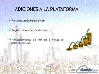 ADICIONES A LA PLATAFORMA
 Personalización del sitio Web.

Registro de nombre de dominio.

Almacenamiento
registros históricos.

de más de 6 meses de

 