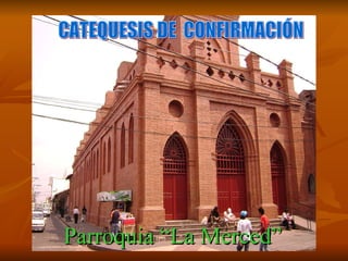 Parroquia “La Merced” CATEQUESIS DE  CONFIRMACIÓN 
