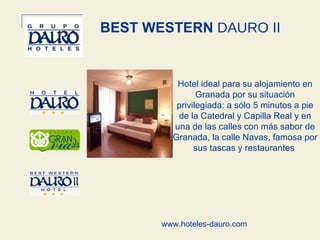 Hotel ideal para su alojamiento en Granada por su situación privilegiada: a sólo 5 minutos a pie de la Catedral y Capilla Real y en una de las calles con más sabor de Granada, la calle Navas, famosa por sus tascas y restaurantes  BEST WESTERN  DAURO   II  www.hoteles-dauro.com www.hoteles-dauro.com 