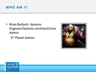 WHO AM I?



 Brian Bullard– Systems
  Engineer/Systems Architect/Unix
  Admin
   5th Planet Games
 