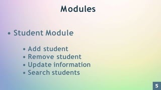 Modules
Student Module
Add student
Remove student
Update information
Search students
5
 