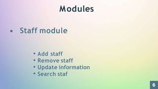 Staff module
Add staff
Remove staff
Update information
Search staf
Modules
6
 