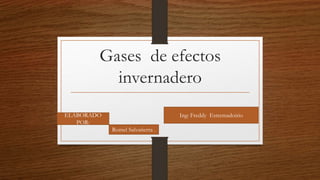 Gases de efectos
invernadero
ELABORADO
POR:
Romel Salvatierra .
Ing: Freddy Estremadoirio
 