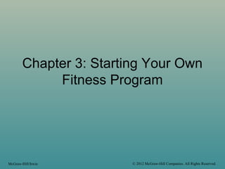 Chapter 3: Starting Your Own
Fitness Program
McGraw-Hill/Irwin © 2012 McGraw-Hill Companies. All Rights Reserved.
 