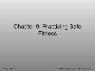 Chapter 9: Practicing Safe
Fitness
McGraw-Hill/Irwin © 2012 McGraw-Hill Companies. All Rights Reserved.
 