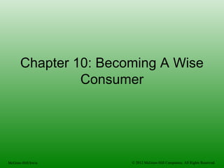 Chapter 10: Becoming A Wise
Consumer
McGraw-Hill/Irwin © 2012 McGraw-Hill Companies. All Rights Reserved.
 