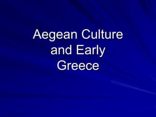 Aegean Culture
and Early
Greece
 