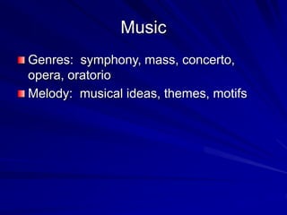 Music
Genres: symphony, mass, concerto,
opera, oratorio
Melody: musical ideas, themes, motifs
 