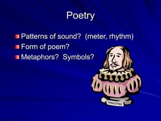Poetry
Patterns of sound? (meter, rhythm)
Form of poem?
Metaphors? Symbols?
 