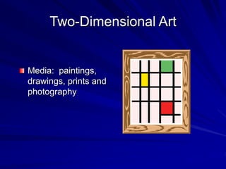 Two-Dimensional Art
Media: paintings,
drawings, prints and
photography
 