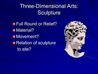 Three-Dimensional Arts:
Sculpture
Full Round or Relief?
Material?
Movement?
Relation of sculpture
to site?
 
