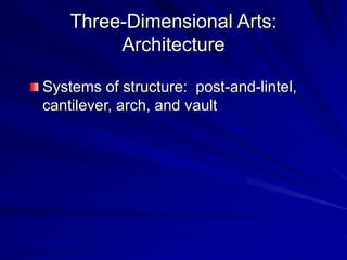Three-Dimensional Arts:
Architecture
Systems of structure: post-and-lintel,
cantilever, arch, and vault
 