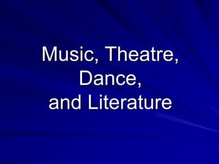 Music, Theatre,
Dance,
and Literature
 