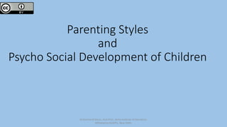 Parenting Styles
and
Psycho Social Development of Children
Dr.Kavitha N Karun, Asst.Prof., Army Institute of Education,
Affiliated to GGSIPU, New Delhi.
 