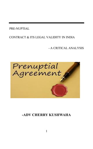 1
PRE-NUPTIAL
CONTRACT & ITS LEGAL VALIDITY IN INDIA
- A CRITICAL ANALYSIS
-ADV CHERRY KUSHWAHA
 