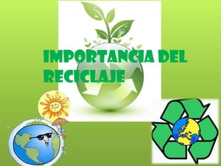 Importancia del
Reciclaje
 