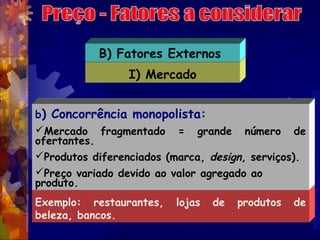 B) Fatores Externos
                 I) Mercado


b) Concorrência monopolista:
Mercado fragmentado = grande número de
ofe...