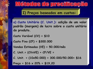 I) Preços baseados em custos:

a) Custo Unitário (C. Unit.): adição de um valor
padrão (margem) de lucro sobre o custo uni...