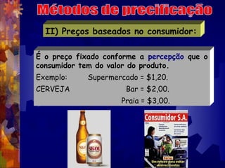II) Preços baseados no consumidor:

É o preço fixado conforme a percepção que o
consumidor tem do valor do produto.
Exempl...