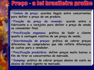 Conluio de preço: acordos ilegais entre concorrentes
para definir o preço de um produto.
Fixação do preço de revenda: ac...