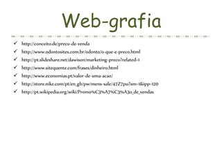 Web-grafia
 http://conceito.de/preco-de-venda
 http://www.odontosites.com.br/odonto/o-que-e-preco.html
 http://pt.slide...