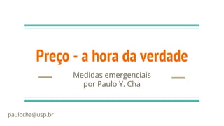 Preço - a hora da verdade
Medidas emergenciais
por Paulo Y. Cha
paulocha@usp.br
 