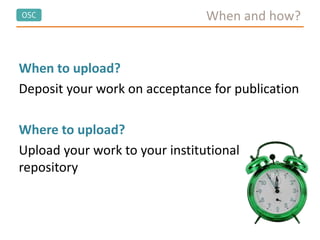 OSC
When to upload?
Deposit your work on acceptance for publication
Where to upload?
Upload your work to your institutional
repository
When and how?
 