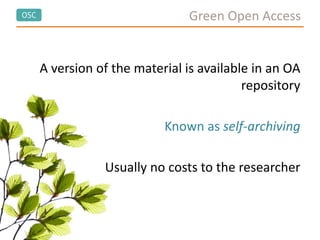 OSC Green Open Access
A version of the material is available in an OA
repository
Known as self-archiving
Usually no costs to the researcher
 
