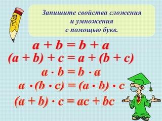 Запишите свойства сложения
и умножения
с помощью букв.
 