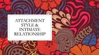 ATTACHMENT
STYLE &
INTIMATE
RELATIONSHIP
 