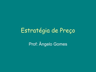 Estratégia de Preço
Prof: Ângelo Gomes
 
